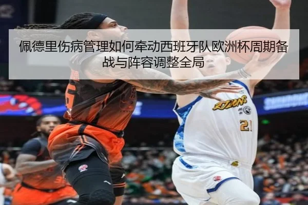 佩德里伤病管理如何牵动西班牙队欧洲杯周期备战与阵容调整全局（pg）