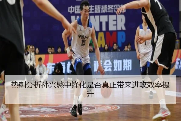 热刺分析孙兴慜中锋化是否真正带来进攻效率提升