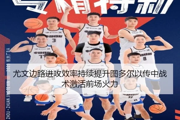 尤文边路进攻效率持续提升图多尔以传中战术激活前场火力